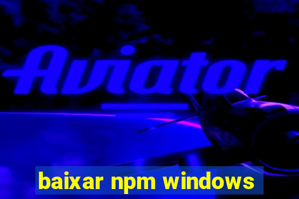 baixar npm windows